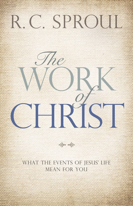 The Work of Christ : What the Events of Jesus' Life Mean for You (Hardcover)